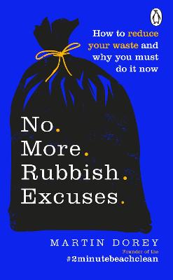 No More Rubbish Excuses: How to reduce your waste and why you must do it now - Dorey, Martin