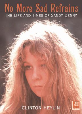 No More Sad Refrains: The Life and Times of Sandy Denny - Heylin, Clinton