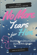 No More Tears For Him: The Complete Recovery Guide to Spot, End, and Get Over Narcissistic Relationships