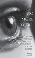 No More Tears: Quality of Care, Love, and Compassion for the Elderly
