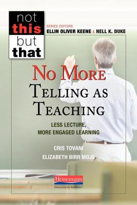 No More Telling as Teaching: Less Lecture, More Engaged Learning - Keene, Ellin Oliver, and Duke, Nell K, and Tovani, Cris