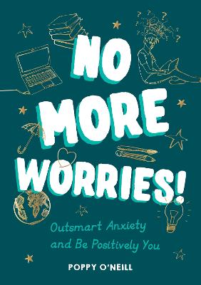 No More Worries!: Outsmart Anxiety and Be Positively You - O'Neill, Poppy
