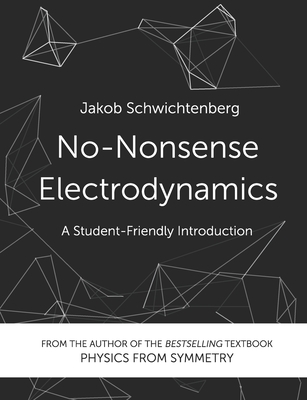 No-Nonsense Electrodynamics: A Student Friendly Introduction - Schwichtenberg, Jakob