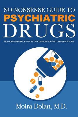 No-Nonsense Guide to Psychiatric Drugs: Including Mental Effects of Common Non-Psych Medications - Dolan, Moira, and Hartmann, Debra L (Editor)