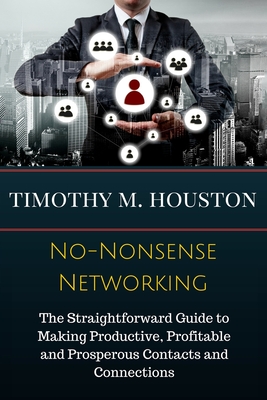 No-Nonsense Networking: The Straightforward Guide to Making Productive, Profitable and Prosperous Contacts and Connections - RoAne, Susan (Contributions by), and Houston, Timothy M