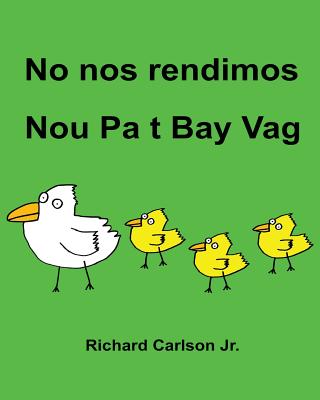 No nos rendimos Nou Pa t Bay Vag: Libro ilustrado para nios Espaol (Latinoam?rica)-Creole haitiano (Edici?n biling?e) - Carlson, Richard, Jr.