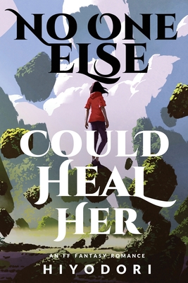 No One Else Could Heal Her: An FF Fantasy Romance - Hiyodori