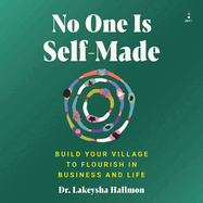 No One Is Self-Made: Build Your Village to Flourish in Business and Life