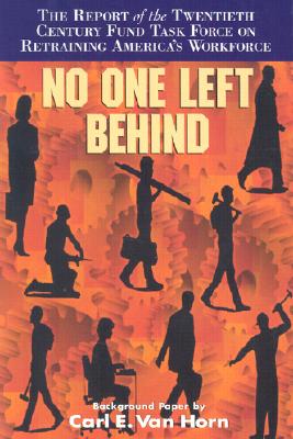 No One Left Behind: The Report of the Twentieth Century Fund Task Force on Retraining America's Workforce - Van Horn, Carl E, and Twentieth Century Fund