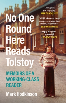 No One Round Here Reads Tolstoy: Memoirs of a Working-Class Reader - Hodkinson, Mark