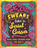 No One Swears Like a Serial Cusser: Swearing Coloring Book for Adults