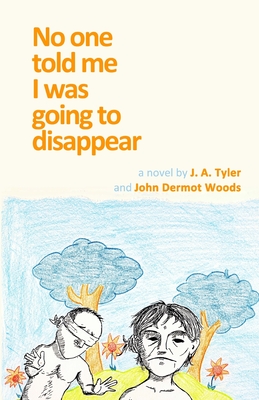 No One Told Me I Was Going To Disappear - Woods, John Dermot, and Tyler, J a