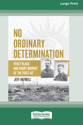 No Ordinary Determination: Percy Black and Harry Murray of the First AIF (16pt Large Print Edition) - Hatwell, Jeff