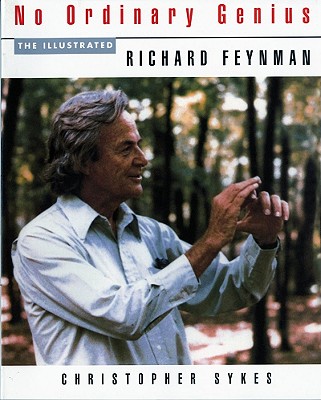No Ordinary Genius: The Illustrated Richard Feynman - Feynman, Richard P, and Sykes, Christopher (Editor)