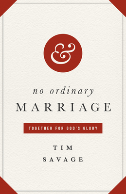 No Ordinary Marriage: Together for God's Glory - Savage, Tim