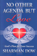 No Other Agenda But Love: God's Plan for Your Success