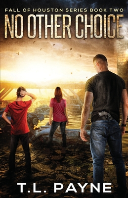 No Other Choice: A Post Apocalyptic EMP Survival Thriller (Fall of Houston Book Two) - Payne, T L