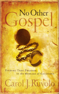 No Other Gospel: Finding True Freedom in the Message of Galatians