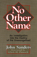 No Other Name: An Investigation Into the Destiny of the Unevangelized