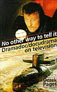 No Other Way to Tell It: Dramadoc/Docudrama on Television