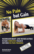 No Pain but Gain: Maximaler Kraft- und Muskelaufbau in nur 8 Minuten t?glich mit dem No-Pain-Training