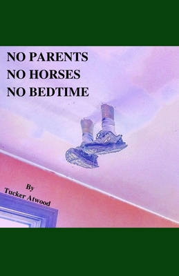 No Parents No Horses No Bedtime - Atwood, Tucker