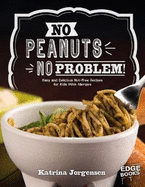 No Peanuts, No Problem!: Easy and Delicious Nut-Free Recipes for Kids With Allergies