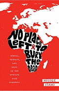 No Place Left to Bury the Dead: Denial, Despair and Hope in the African AIDS Pandemic - Itano, Nicole