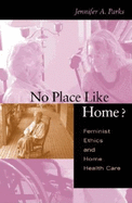 No Place Like Home?: Feminist Ethics and Home Health Care