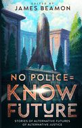 No Police = Know Future: Stories of Alternative Futures of Alternative Justice