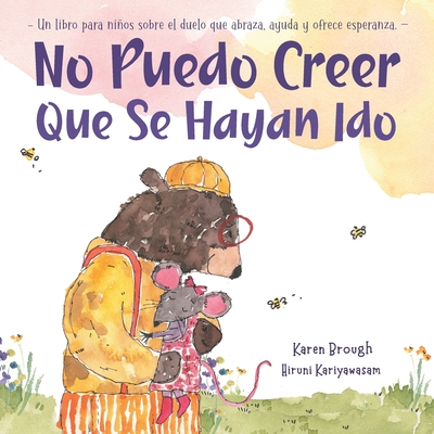 No Puedo Creer Que Se Hayan Ido: Un Libro para Nios Sobre el Duelo Que Abraza, Ayuda y Ofrece Esperanza - Brough, Karen, and Kariyawasam, Hiruni, and Roberts, Victoria (Translated by)