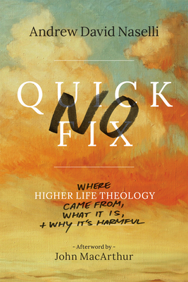 No Quick Fix: Where Higher Life Theology Came From, What It Is, and Why It's Harmful - Naselli, Andrew David