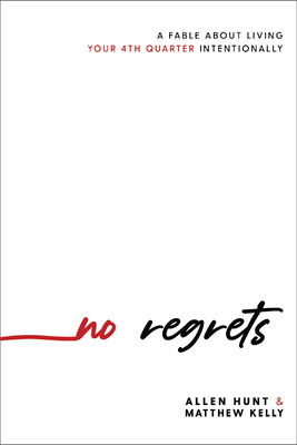 No Regrets: A Practical Guide to the 4th Quarter of Your Life - Hunt, Allen, and Kelly, Matthew