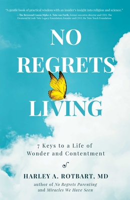 No Regrets Living: 7 Keys to a Life of Wonder and Contentment - Rotbart, Harley A, M D