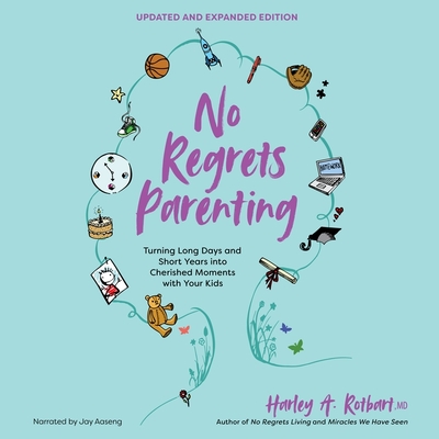 No Regrets Parenting, Updated and Expanded Edition: Turning Long Days and Short Years Into Cherished Moments with Your Kids - Rotbart, Harley a, and Aaseng, Jay (Read by)