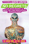 No Regrets: The Best, Worst, & Most #$%*Ing Ridiculous Tattoos Ever
