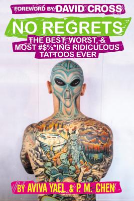 No Regrets: The Best, Worst, & Most #$%*Ing Ridiculous Tattoos Ever - Yael, Aviva, and Cross, David (Foreword by), and Chen, P M
