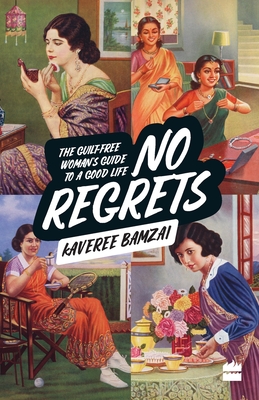 No Regrets: The Guilt-Free Woman's Guide to a Good Life - Bamzai, Kaveree