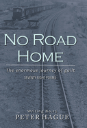 No Road Home: The enormous journey of guilt Seventy-eight Poems