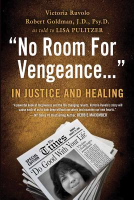 No Room for Vengeance: In Justice and Healing - Ruvolo, Victoria, and Goldman, Robert, Professor, and Pulitzer, Lisa