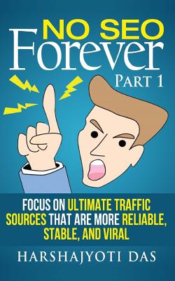 No SEO Forever: Focus On Ultimate Traffic Sources That Are More Reliable, Stable, and Viral - Sarma, Munmi (Editor), and Das, Harshajyoti