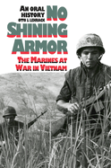 No Shining Armor: The Marines at War in Vietnam?an Oral History