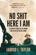 No Shit Here I Am: A Soldier's Stories of Life During and After the War on Terror