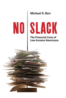 No Slack: The Financial Lives of Low-Income Americans - Barr, Michael S