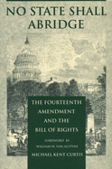 No State Shall Abridge: The Fourteenth Amendment and the Bill of Rights