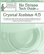 No Stress Tech Guide to Crystal Xcelsius 4.5: For People That Want to Learn How to Turn Excel Spreadsheet Data Into an Interactive Dashboard for Business Intelligence Analysis or How to Enhance PowerPoint Presentations