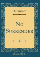 No Surrender (Classic Reprint)