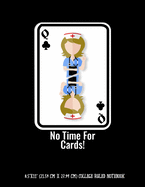 No Time For Cards 8.5"x11" (21.59 cm x 27.94 cm) College Ruled Notebook: Nursing Nurses Don't Play Cards Health Professional Composition Notebook Teachers Students