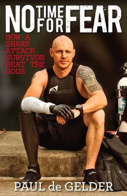 No Time for Fear: How a shark attack survivor beat the odds - Gelder, Paul de