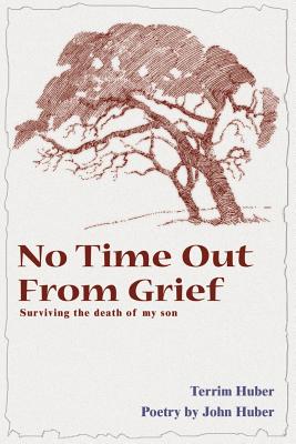 No Time Out from Grief: Surviving the Death of My Son - Huber, Terri, and Huber, John, and Weswig, Chuck (Foreword by)